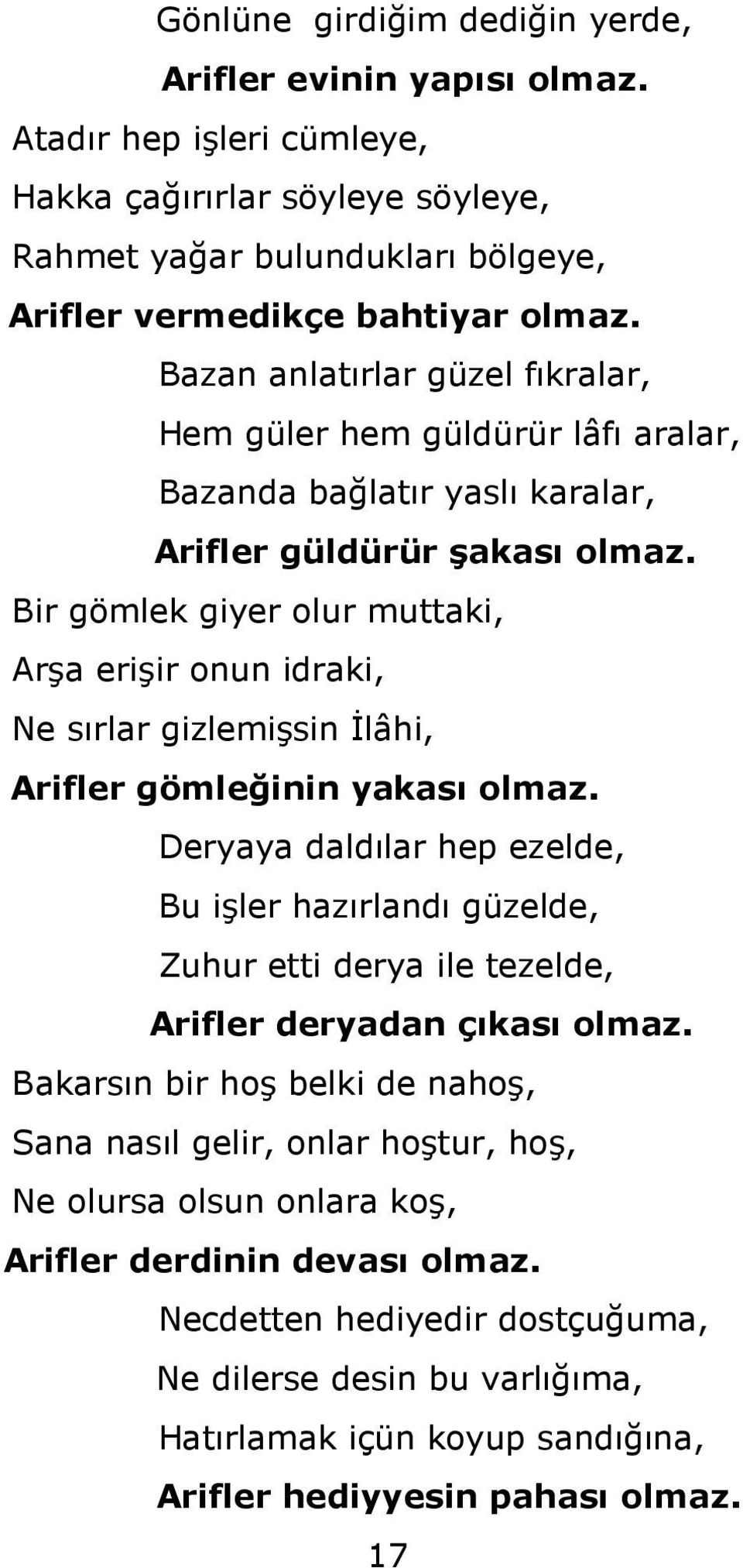 Bir gömlek giyer olur muttaki, Arşa erişir onun idraki, Ne sırlar gizlemişsin İlâhi, Arifler gömleğinin yakası olmaz.