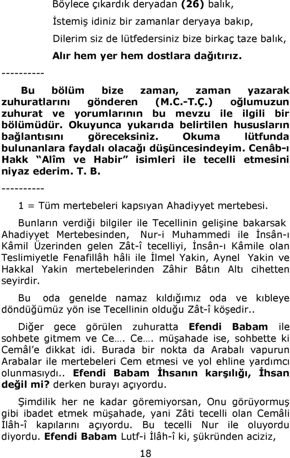 Okuyunca yukarıda belirtilen hususların bağlantısını göreceksiniz. Okuma lütfunda bulunanlara faydalı olacağı düşüncesindeyim. Cenâb-ı Hakk Alîm ve Habir isimleri ile tecelli etmesini niyaz ederim. T.