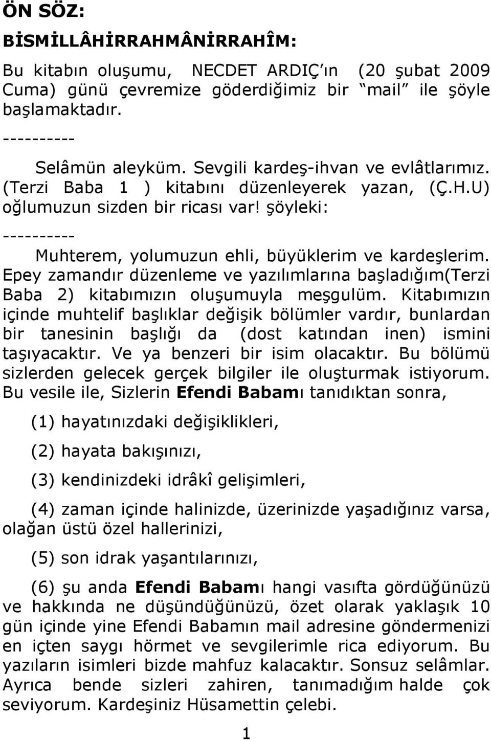 Epey zamandır düzenleme ve yazılımlarına başladığım(terzi Baba 2) kitabımızın oluşumuyla meşgulüm.