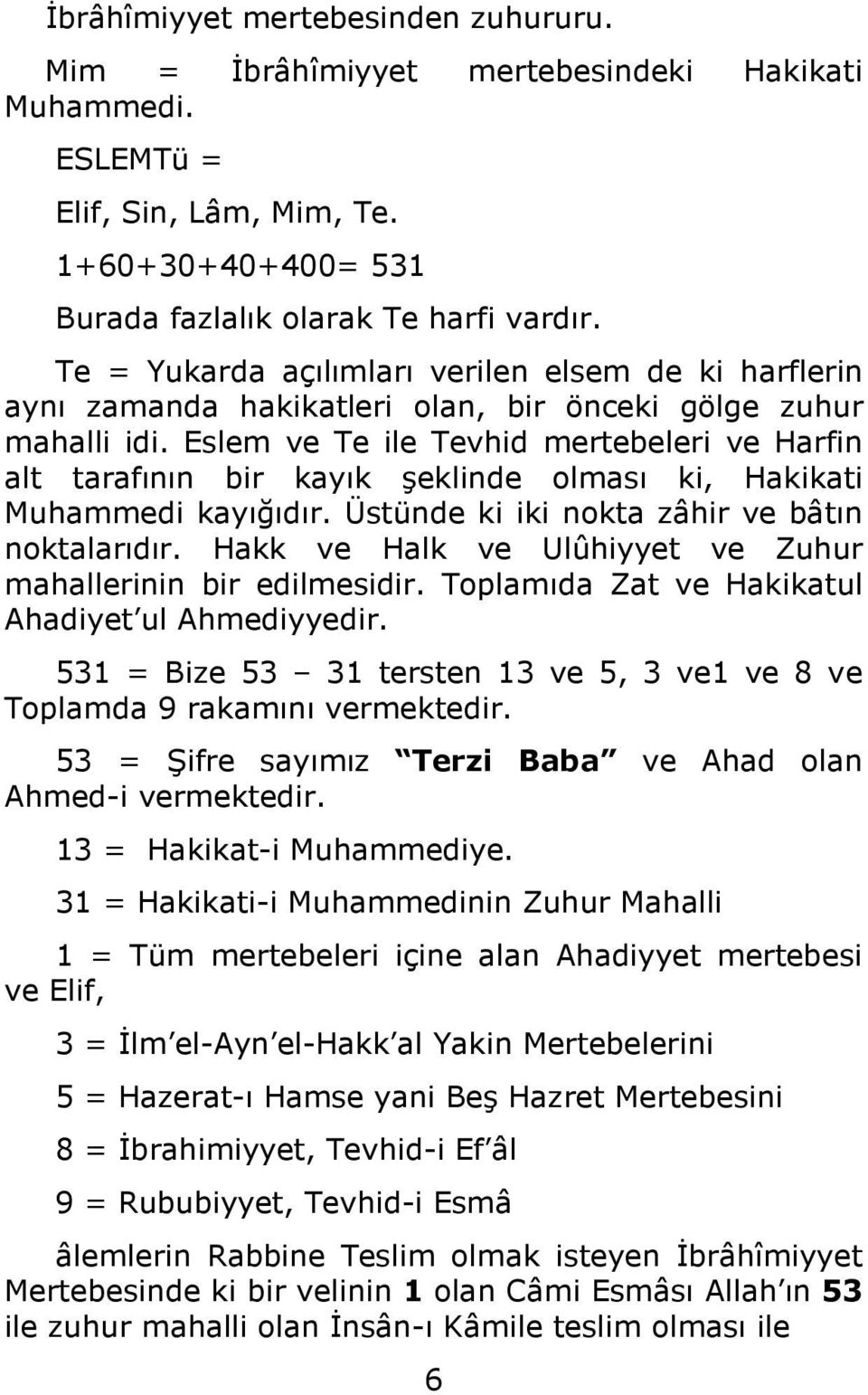 Eslem ve Te ile Tevhid mertebeleri ve Harfin alt tarafının bir kayık şeklinde olması ki, Hakikati Muhammedi kayığıdır. Üstünde ki iki nokta zâhir ve bâtın noktalarıdır.