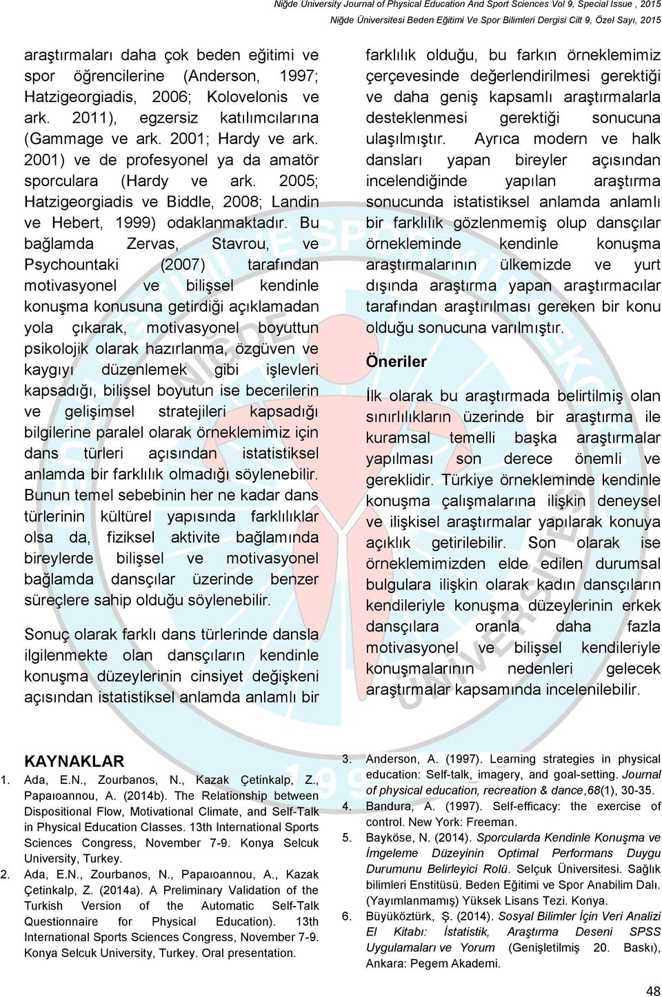 Bu bağlamda Zervas, Stavrou, ve Psychountaki (2007) tarafından motivasyonel ve bilişsel kendinle konuşma konusuna getirdiği açıklamadan yola çıkarak, motivasyonel boyuttun psikolojik olarak