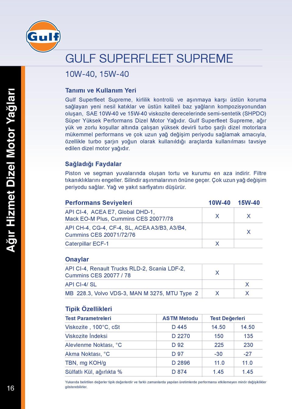 Gulf Superfleet Supreme, ağır yük ve zorlu koşullar altında çalışan yüksek devirli turbo şarjlı dizel motorlara mükemmel performans ve çok uzun yağ değişim periyodu sağlamak amacıyla, özellikle turbo