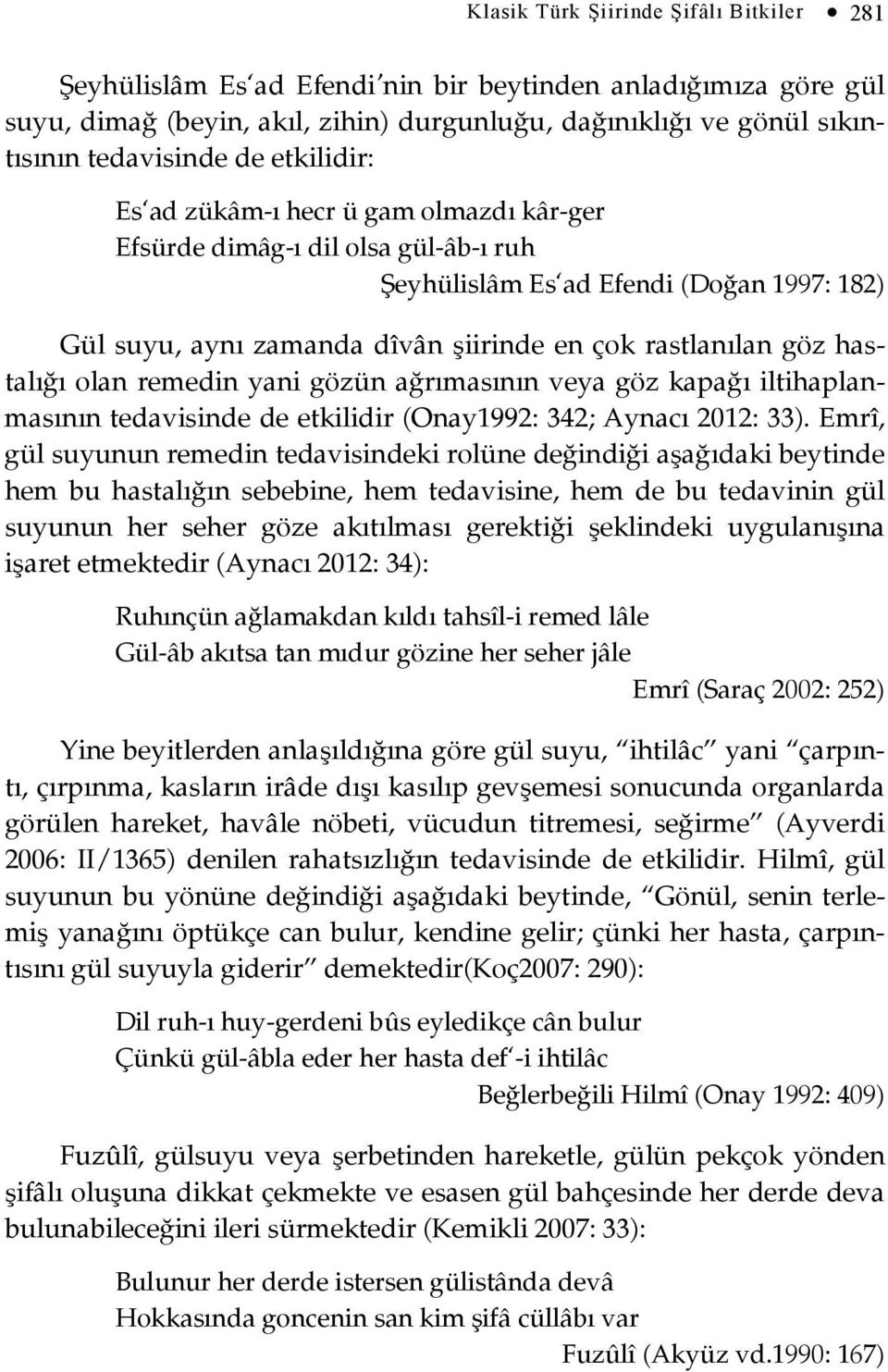 hastalığı olan remedin yani gözün ağrımasının veya göz kapağı iltihaplanmasının tedavisinde de etkilidir (Onay1992: 342; Aynacı 2012: 33).