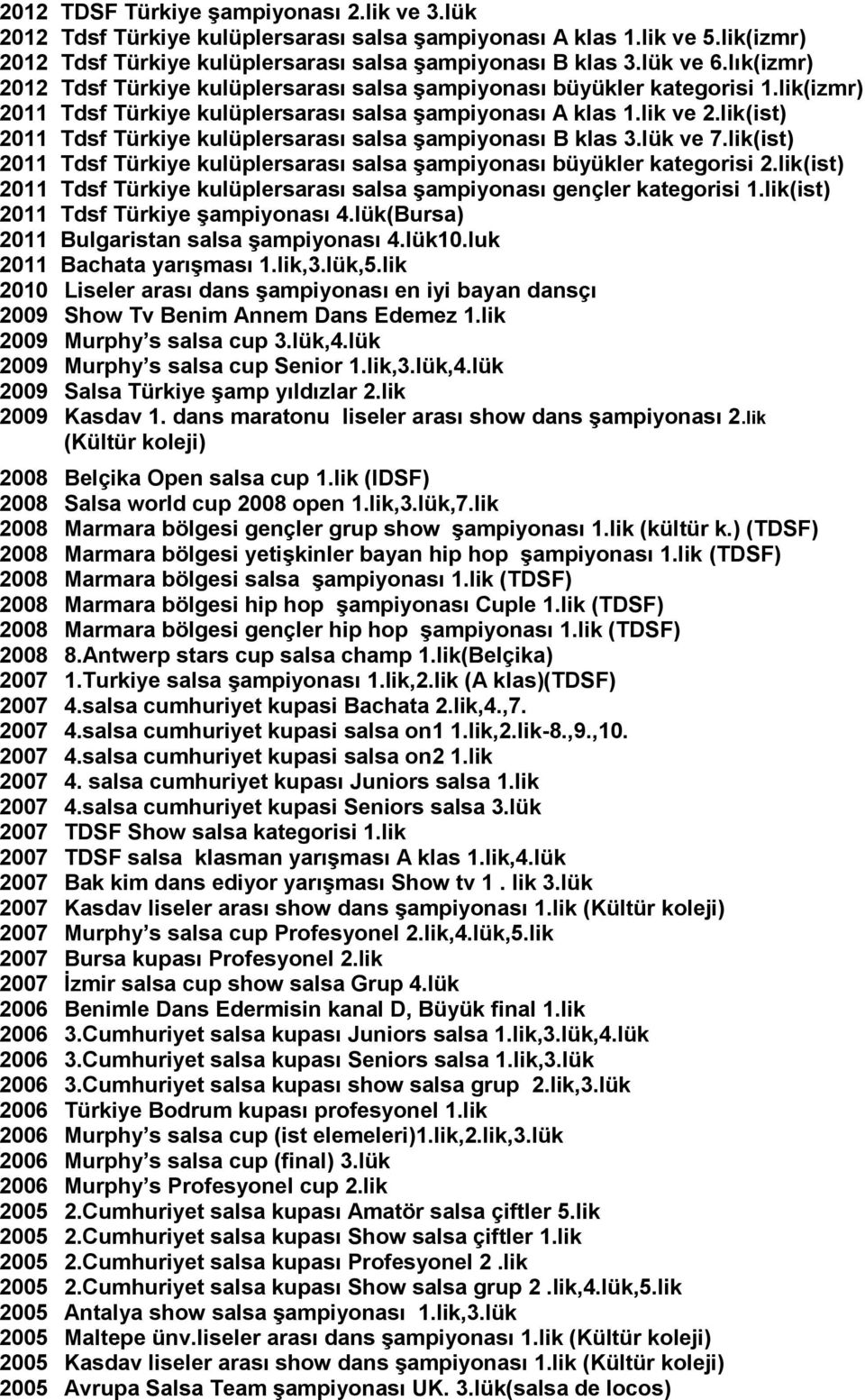 lik(ist) 2011 Tdsf Türkiye kulüplersarası salsa şampiyonası B klas 3.lük ve 7.lik(ist) 2011 Tdsf Türkiye kulüplersarası salsa şampiyonası büyükler kategorisi 2.