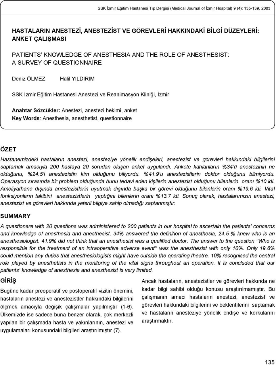 Anestezi, anestezi hekimi, anket Key Words: Anesthesia, anesthetist, questionnaire ÖZET Hastanemizdeki hastaların anestezi, anesteziye yönelik endişeleri, anestezist ve görevleri hakkındaki