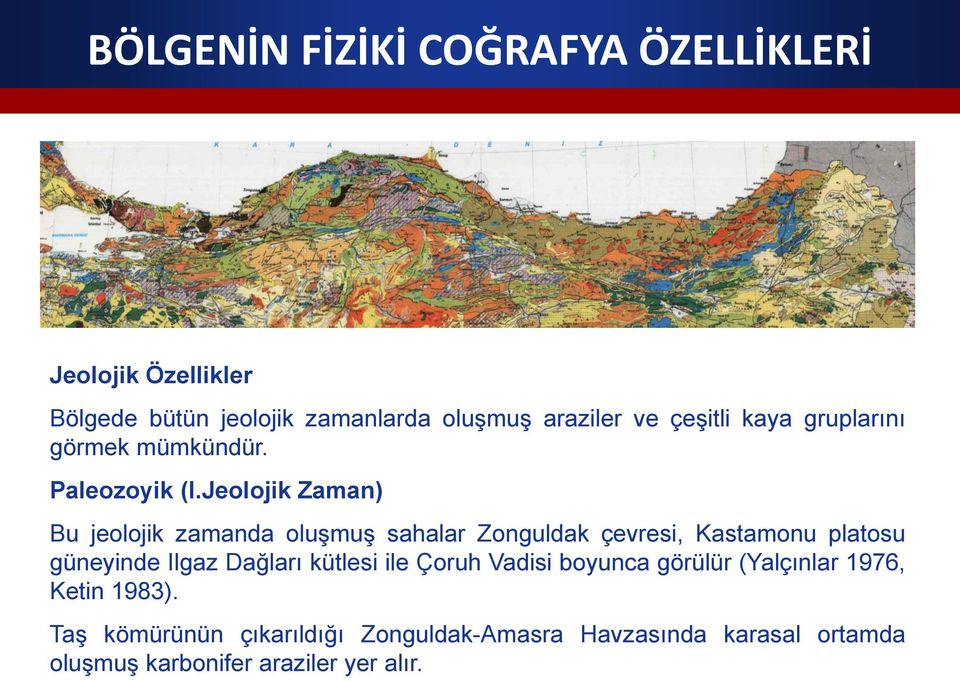 Jeolojik Zaman) Bu jeolojik zamanda oluşmuş sahalar Zonguldak çevresi, Kastamonu platosu güneyinde Ilgaz Dağları