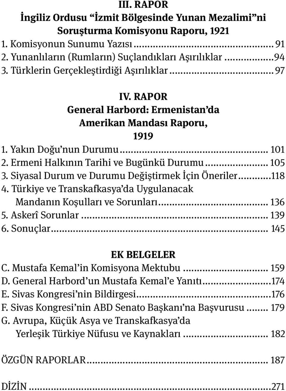 Siyasal Durum ve Durumu Değiştirmek İçin Öneriler...118 4. Türkiye ve Transkafkasya da Uygulanacak Mandanın Koşulları ve Sorunları... 136 5. Askerî Sorunlar... 139 6. Sonuçlar... 145 EK BELGELER C.