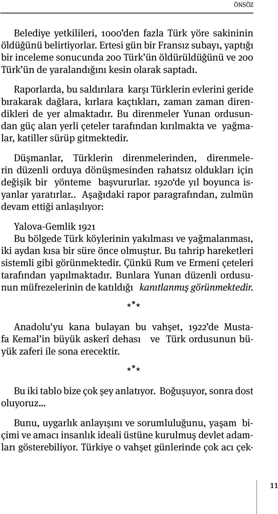 Raporlarda, bu saldırılara karşı Türklerin evlerini geride bırakarak dağlara, kırlara kaçtıkları, zaman zaman direndikleri de yer almaktadır.