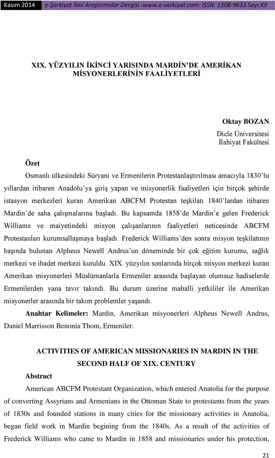 saha çalışmalarına başladı. Bu kapsamda 1858 de Mardin e gelen Frederick Williams ve maiyetindeki misyon çalışanlarının faaliyetleri neticesinde ABCFM Protestanları kurumsallaşmaya başladı.