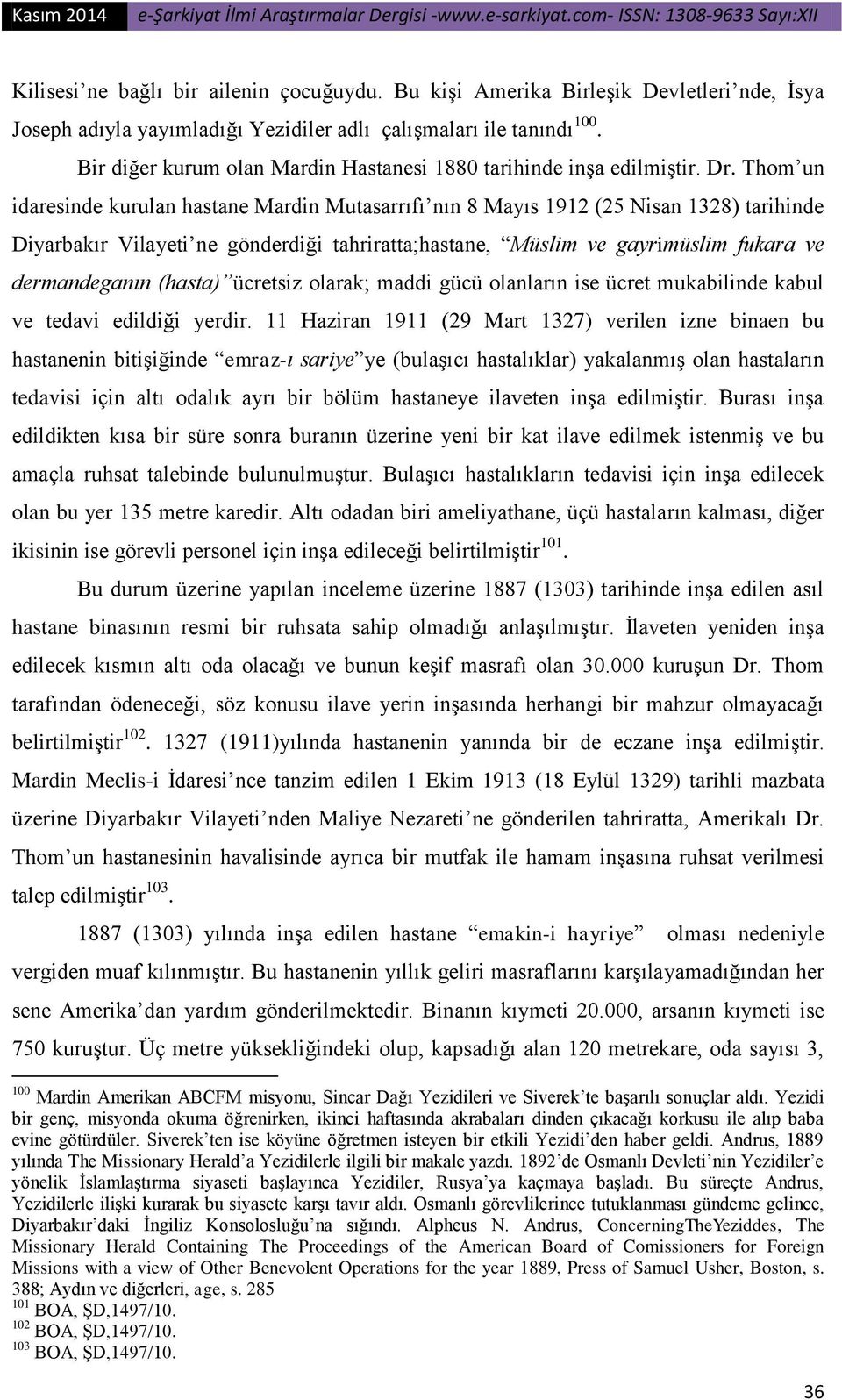 Thom un idaresinde kurulan hastane Mardin Mutasarrıfı nın 8 Mayıs 1912 (25 Nisan 1328) tarihinde Diyarbakır Vilayeti ne gönderdiği tahriratta;hastane, Müslim ve gayrimüslim fukara ve dermandeganın