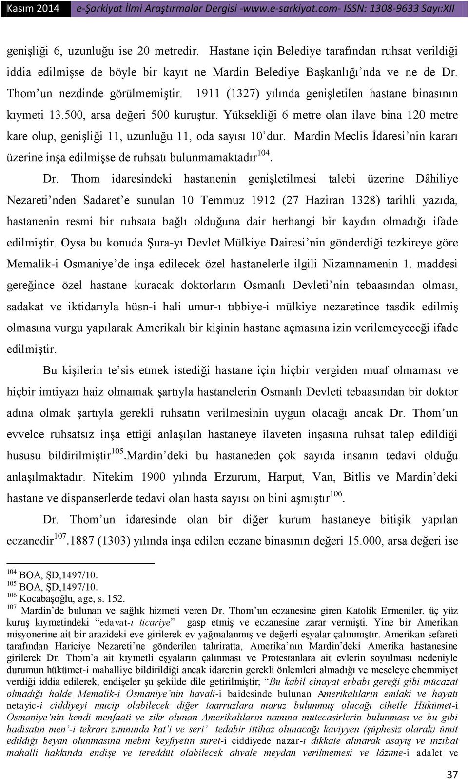 Yüksekliği 6 metre olan ilave bina 120 metre kare olup, genişliği 11, uzunluğu 11, oda sayısı 10 dur. Mardin Meclis İdaresi nin kararı üzerine inşa edilmişse de ruhsatı bulunmamaktadır 104. Dr.