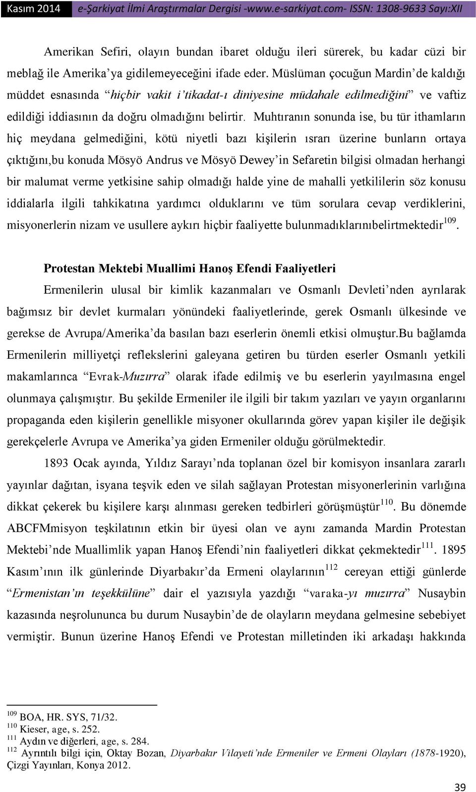 Muhtıranın sonunda ise, bu tür ithamların hiç meydana gelmediğini, kötü niyetli bazı kişilerin ısrarı üzerine bunların ortaya çıktığını,bu konuda Mösyö Andrus ve Mösyö Dewey in Sefaretin bilgisi