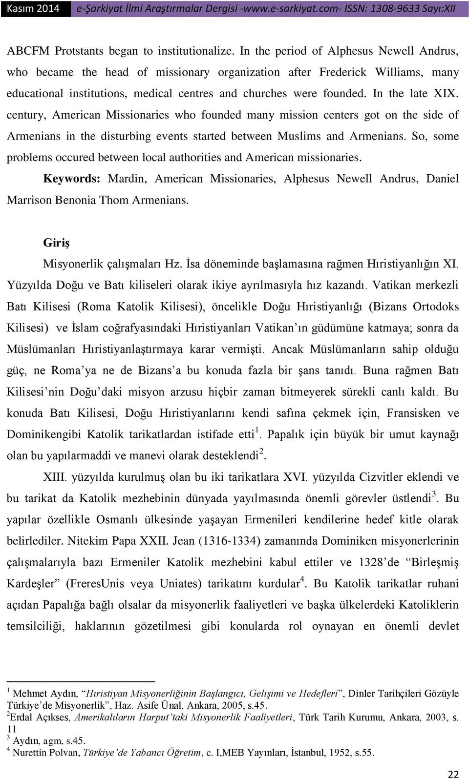 In the late XIX. century, American Missionaries who founded many mission centers got on the side of Armenians in the disturbing events started between Muslims and Armenians.