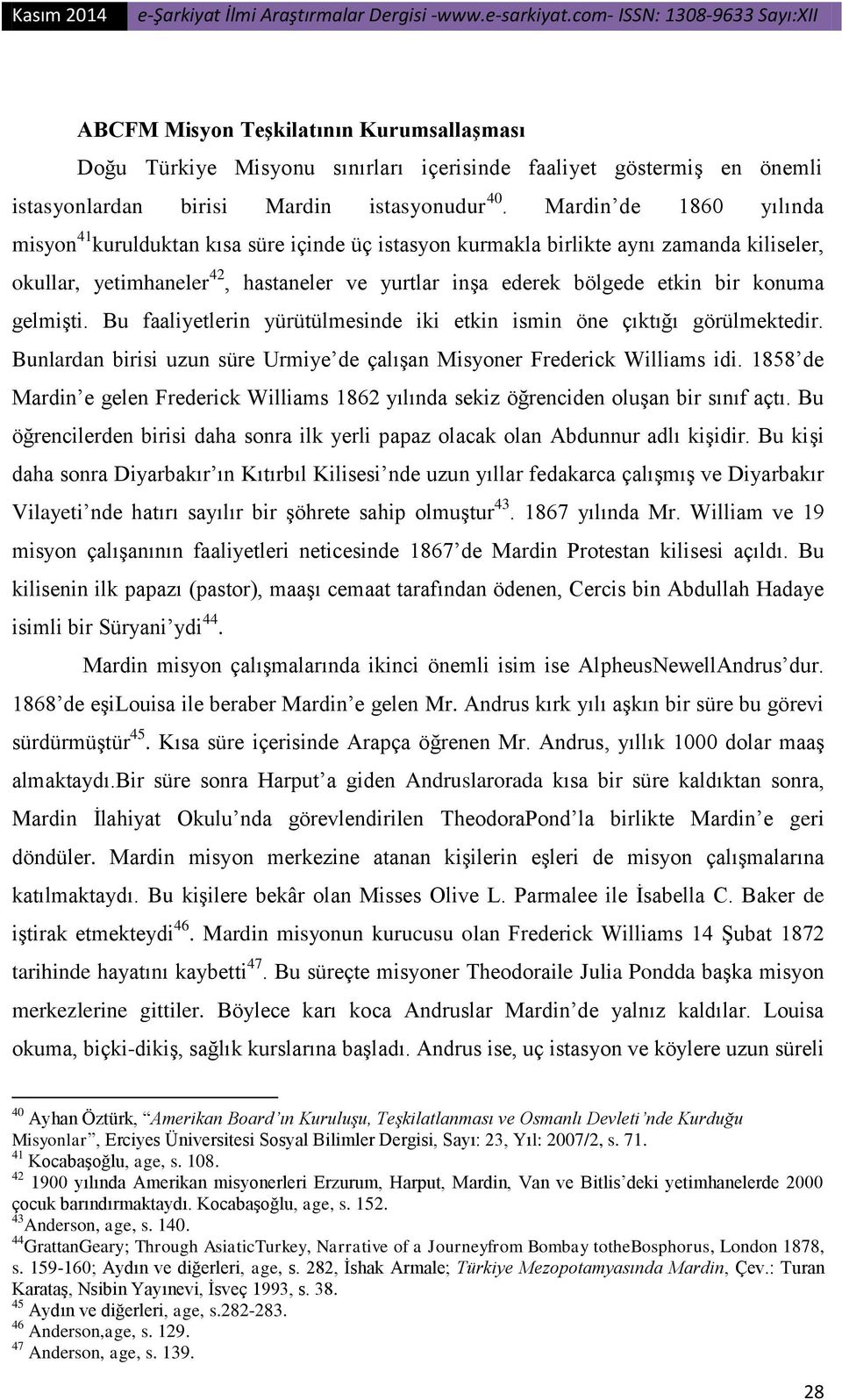 konuma gelmişti. Bu faaliyetlerin yürütülmesinde iki etkin ismin öne çıktığı görülmektedir. Bunlardan birisi uzun süre Urmiye de çalışan Misyoner Frederick Williams idi.