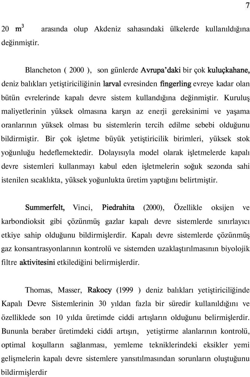 değinmiştir. Kuruluş maliyetlerinin yüksek olmasına karşın az enerji gereksinimi ve yaşama oranlarının yüksek olması bu sistemlerin tercih edilme sebebi olduğunu bildirmiştir.