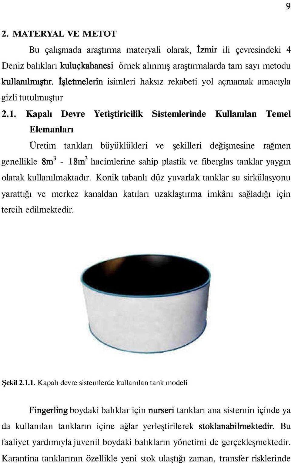 Kapalı Devre Yetiştiricilik Sistemlerinde Kullanılan Temel Elemanları Üretim tankları büyüklükleri ve şekilleri değişmesine rağmen genellikle 8m 3-18m 3 hacimlerine sahip plastik ve fiberglas tanklar