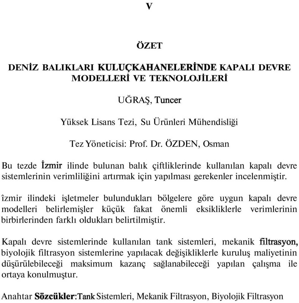 îzmir ilindeki işletmeler bulundukları bölgelere göre uygun kapalı devre modelleri belirlemişler küçük fakat önemli eksikliklerle verimlerinin birbirlerinden farklı oldukları belirtilmiştir.