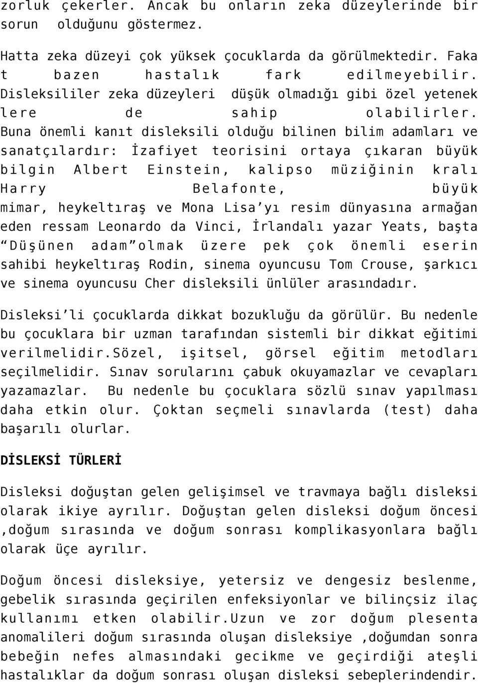 Buna önemli kanıt disleksili olduğu bilinen bilim adamları ve sanatçılardır: İzafiyet teorisini ortaya çıkaran büyük bilgin Albert Einstein, kalipso müziğinin kralı Harry Belafonte, büyük mimar,