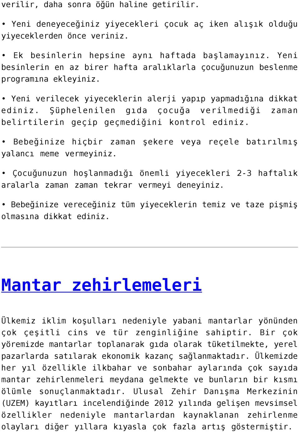 Şüphelenilen gıda çocuğa verilmediği zaman belirtilerin geçip geçmediğini kontrol ediniz. Bebeğinize hiçbir zaman şekere veya reçele batırılmış yalancı meme vermeyiniz.