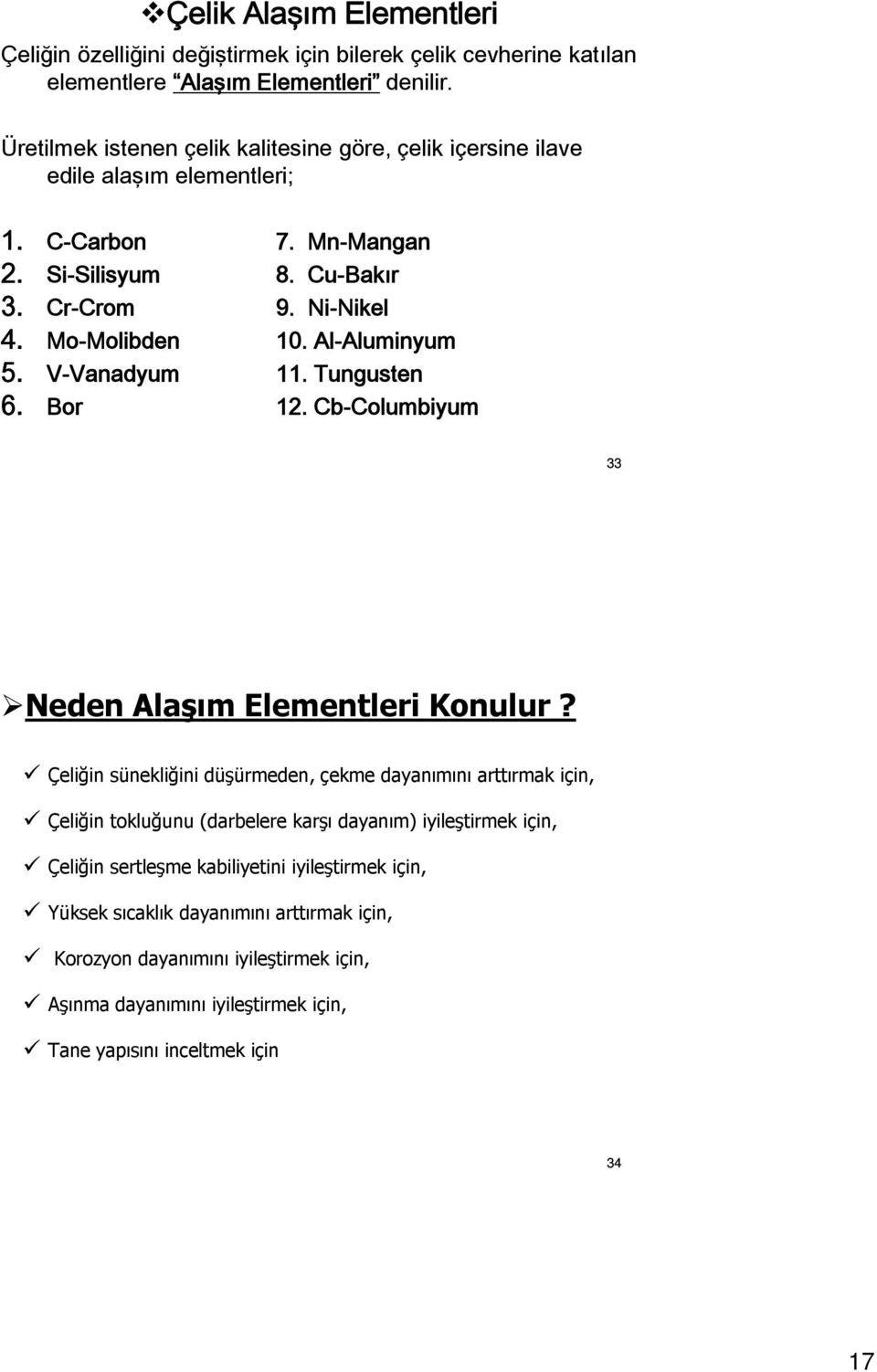 Mo-Molibden 10. Al-Aluminyum 5. V-Vanadyum 11. Tungusten 6. Bor 12. Cb-Columbiyum 33 Neden Alaşım Elementleri Konulur?