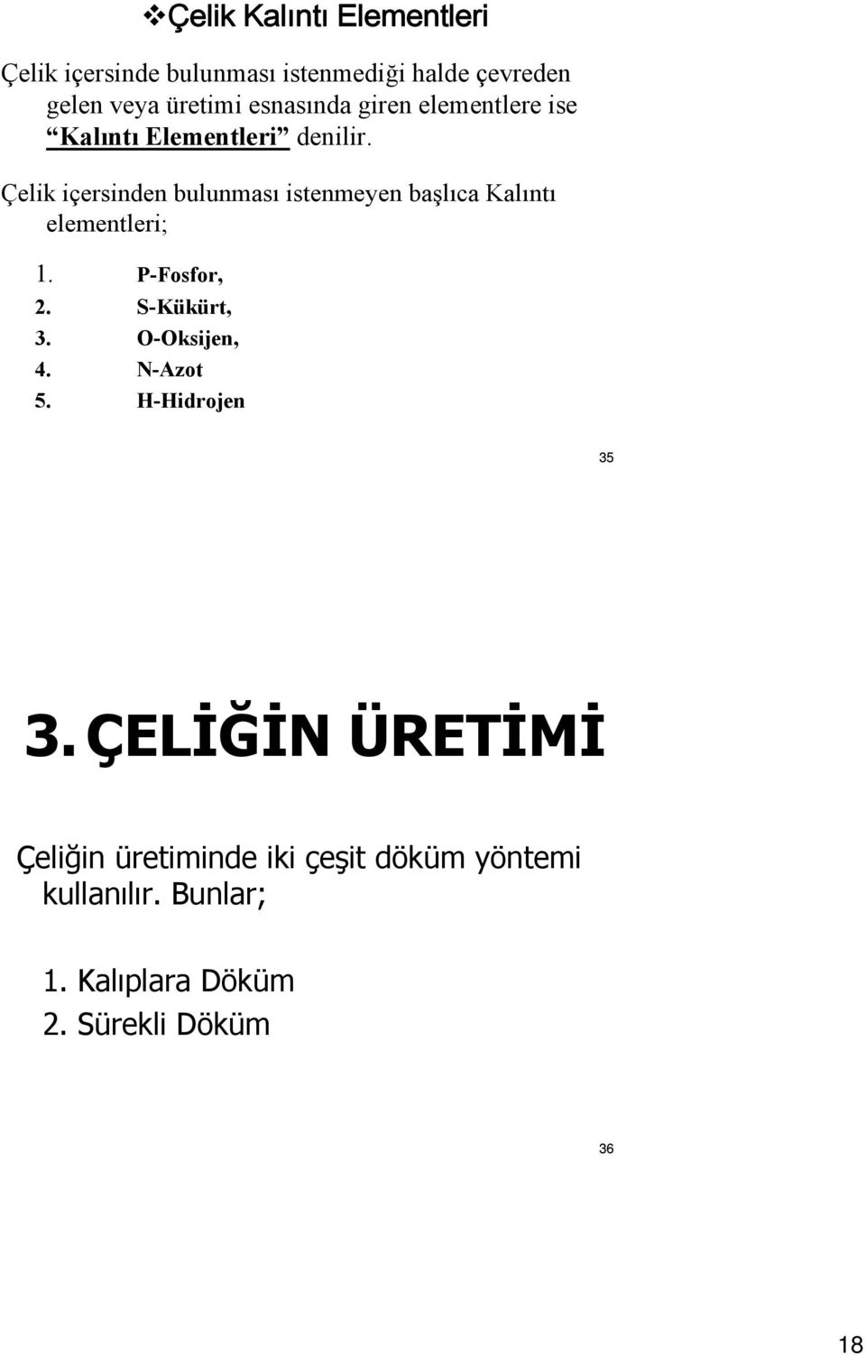 Çelik içersinden bulunması istenmeyen başlıca Kalıntı elementleri; 1. P-Fosfor, 2. S-Kükürt, 3.