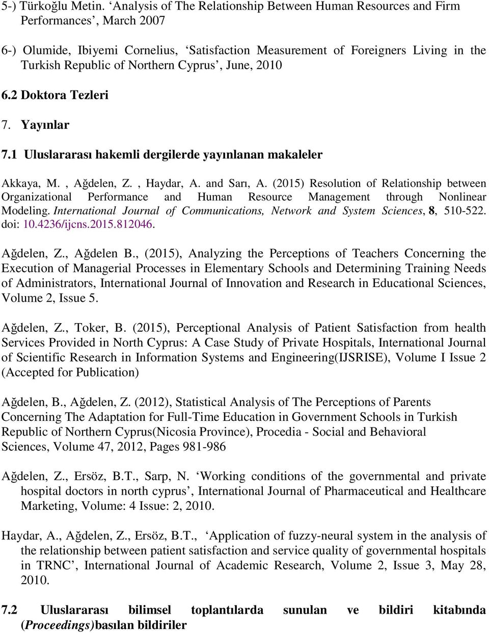 Northern Cyprus, June, 2010 6.2 Doktora Tezleri 7. Yayınlar 7.1 Uluslararası hakemli dergilerde yayınlanan makaleler Akkaya, M., Ağdelen, Z., Haydar, A. and Sarı, A.