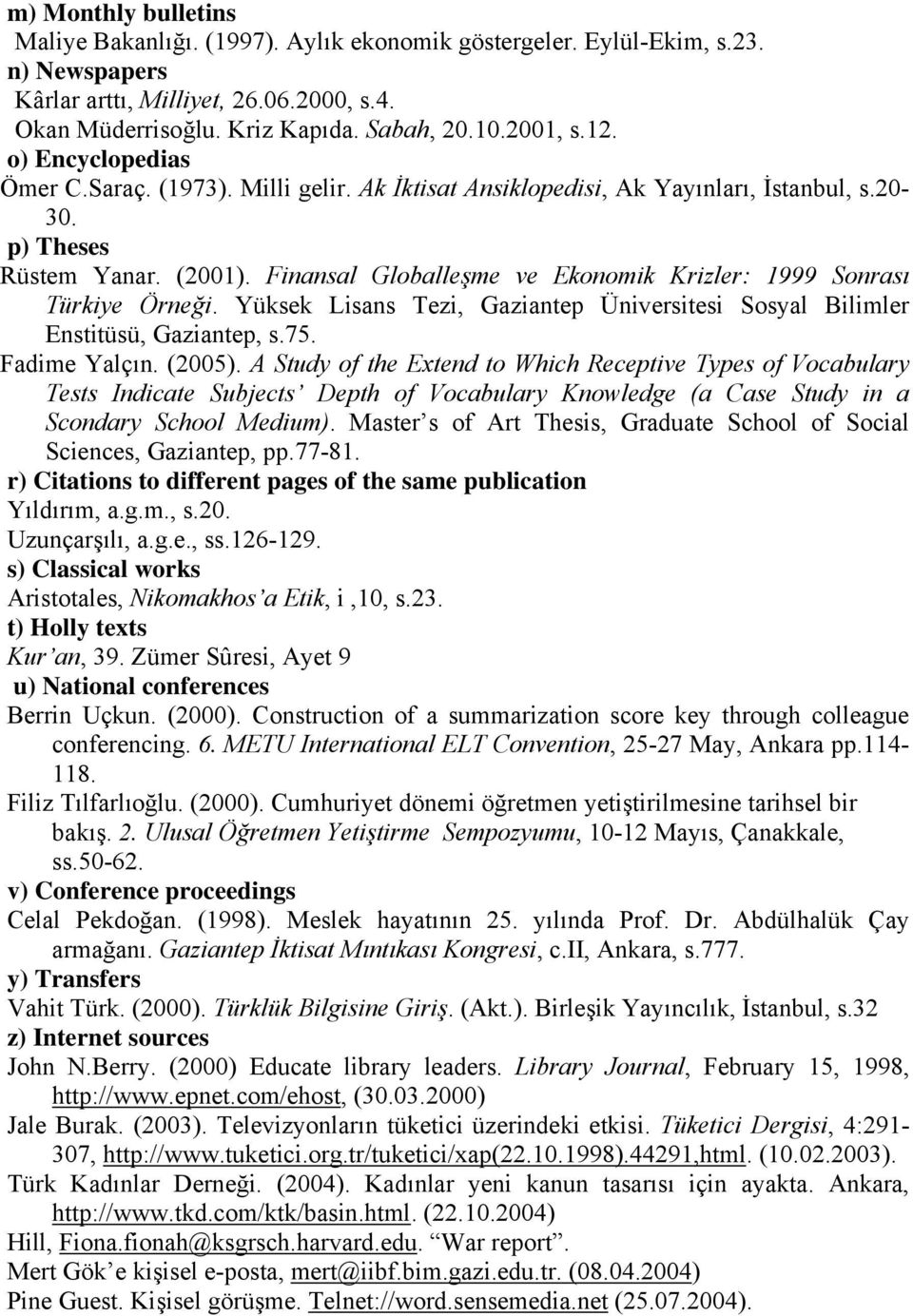 Finansal Globalleşme ve Ekonomik Krizler: 1999 Sonrası Türkiye Örneği. Yüksek Lisans Tezi, Gaziantep Üniversitesi Sosyal Bilimler Enstitüsü, Gaziantep, s.75. Fadime Yalçın. (2005).
