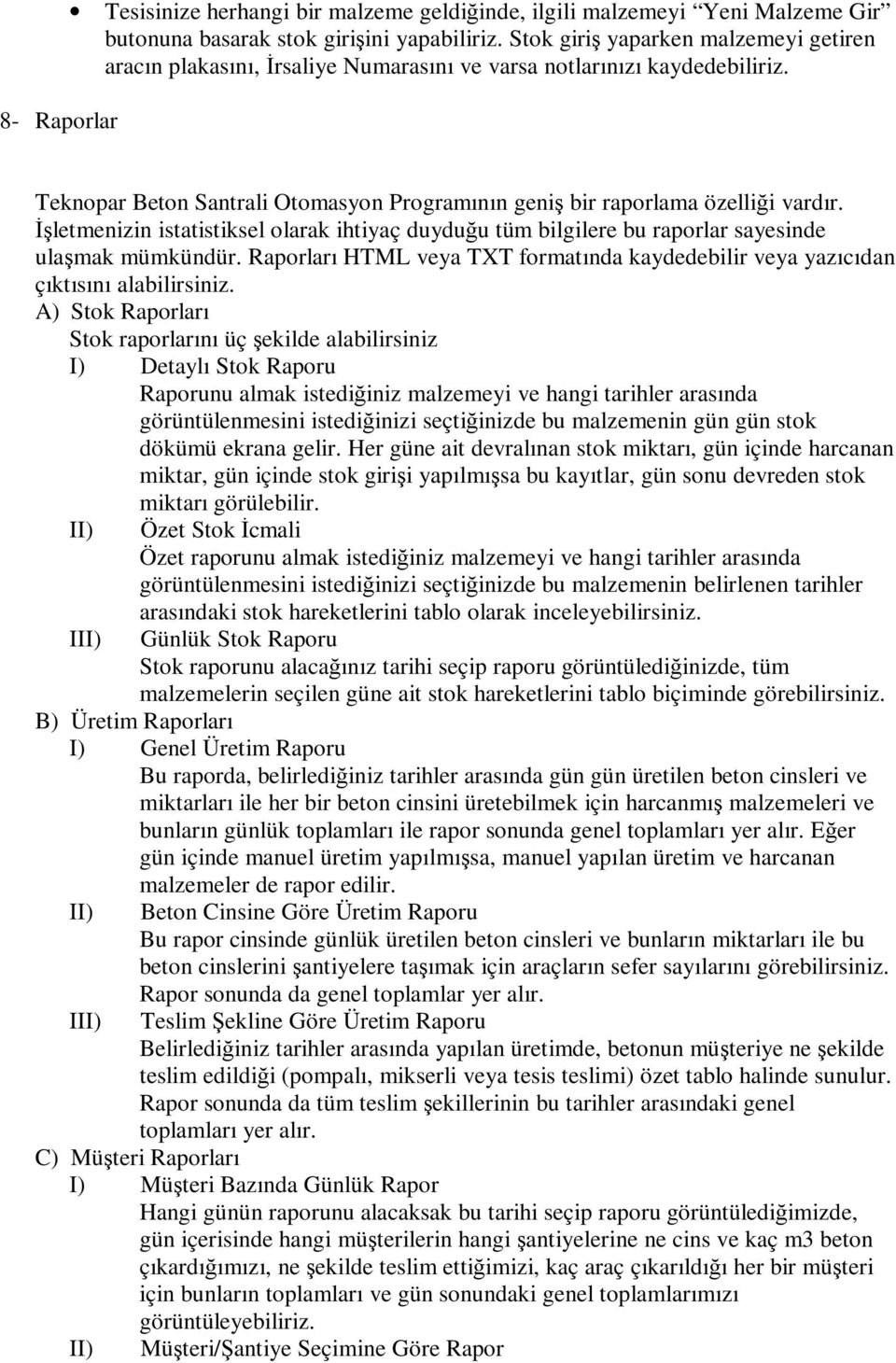 Đşletmenizin istatistiksel olarak ihtiyaç duyduğu tüm bilgilere bu raporlar sayesinde ulaşmak mümkündür. Raporları HTML veya TXT formatında kaydedebilir veya yazıcıdan çıktısını alabilirsiniz.