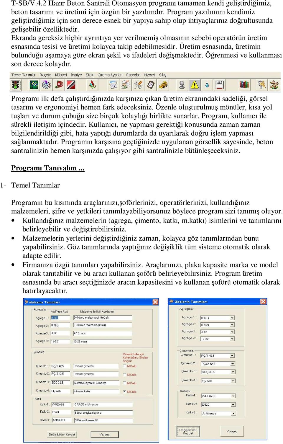 Ekranda gereksiz hiçbir ayrıntıya yer verilmemiş olmasının sebebi operatörün üretim esnasında tesisi ve üretimi kolayca takip edebilmesidir.