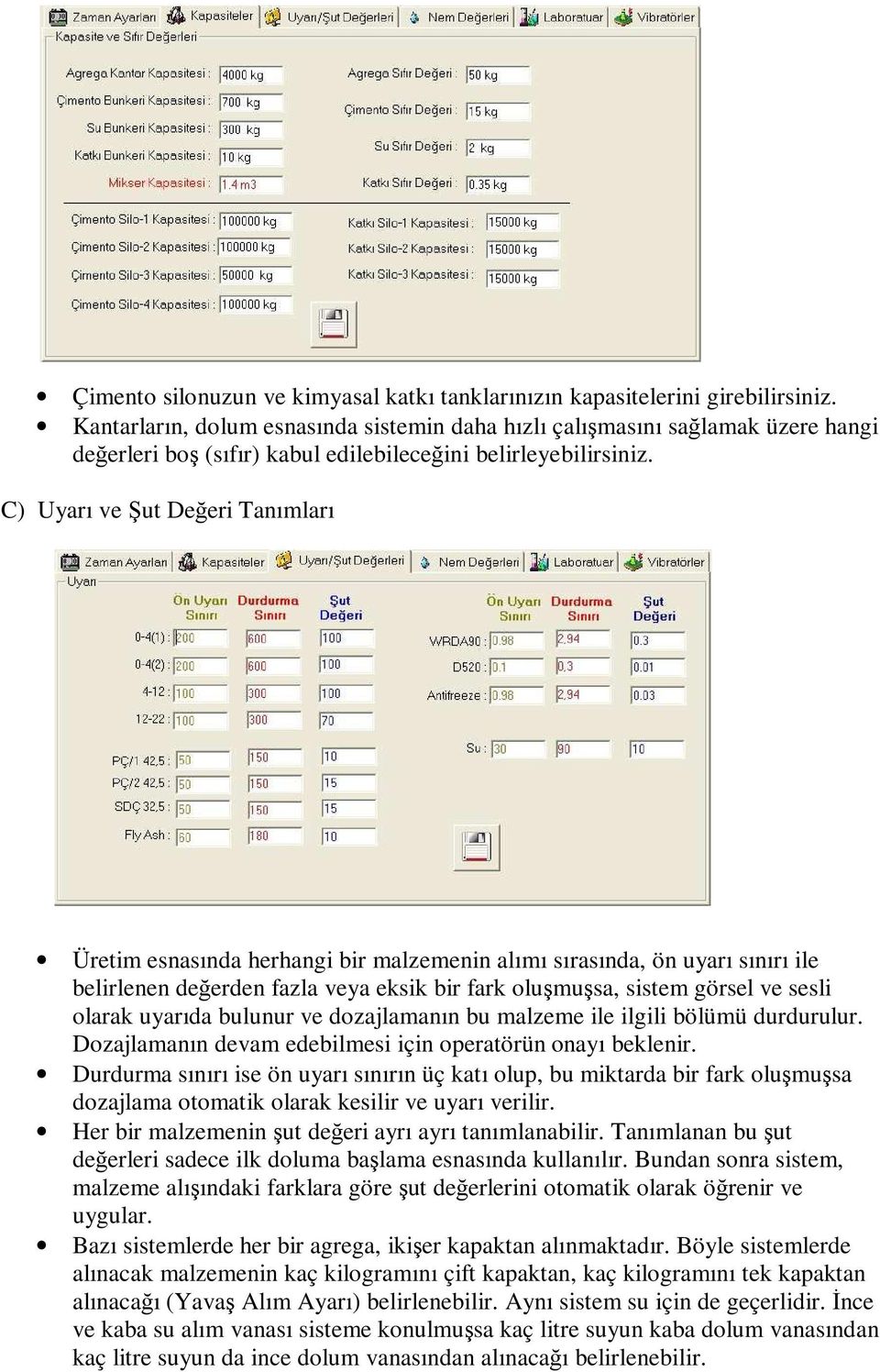 C) Uyarı ve Şut Değeri Tanımları Üretim esnasında herhangi bir malzemenin alımı sırasında, ön uyarı sınırı ile belirlenen değerden fazla veya eksik bir fark oluşmuşsa, sistem görsel ve sesli olarak