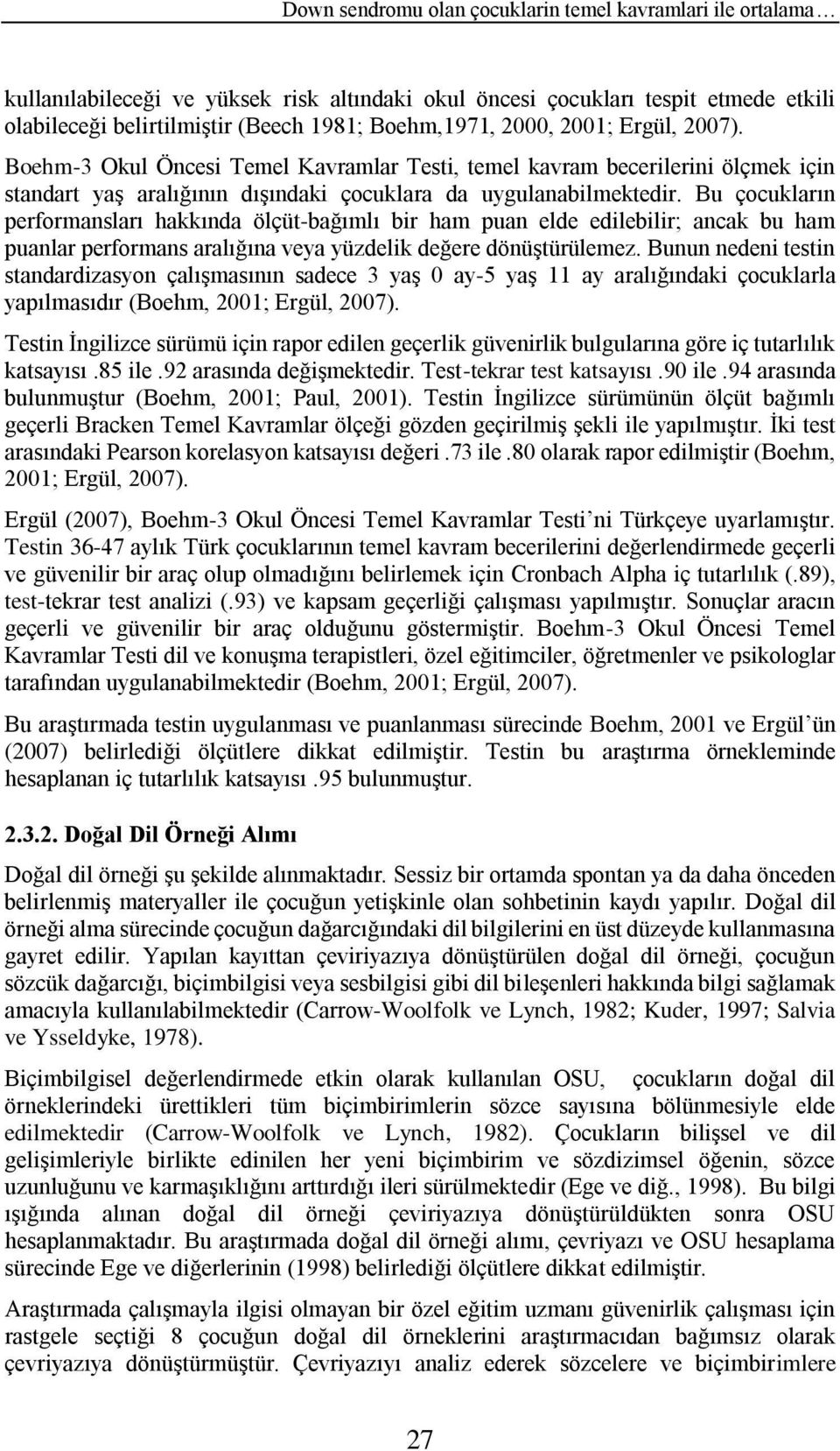 Bu çocukların performansları hakkında ölçüt-bağımlı bir ham puan elde edilebilir; ancak bu ham puanlar performans aralığına veya yüzdelik değere dönüştürülemez.