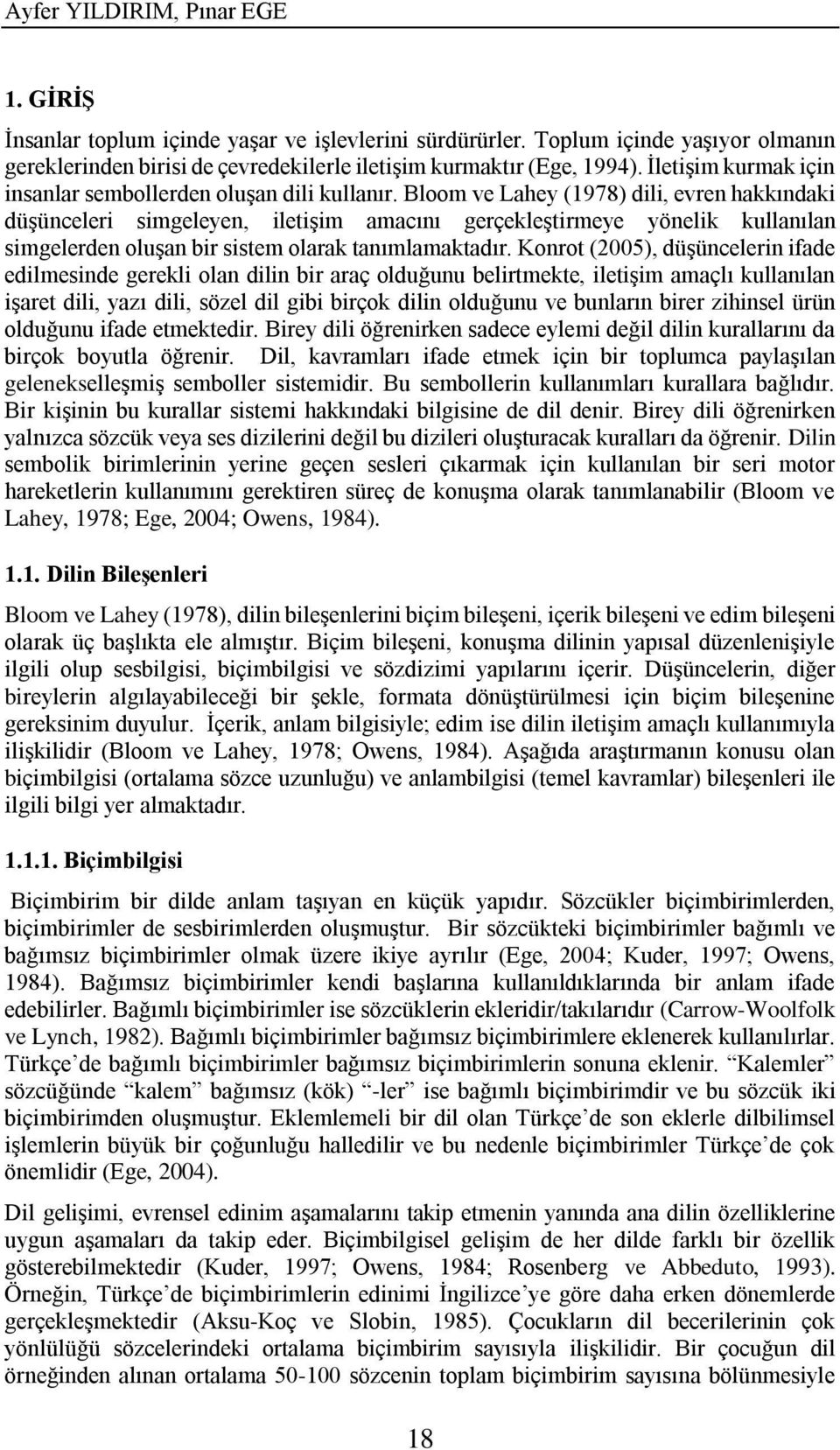 Bloom ve Lahey (1978) dili, evren hakkındaki düşünceleri simgeleyen, iletişim amacını gerçekleştirmeye yönelik kullanılan simgelerden oluşan bir sistem olarak tanımlamaktadır.