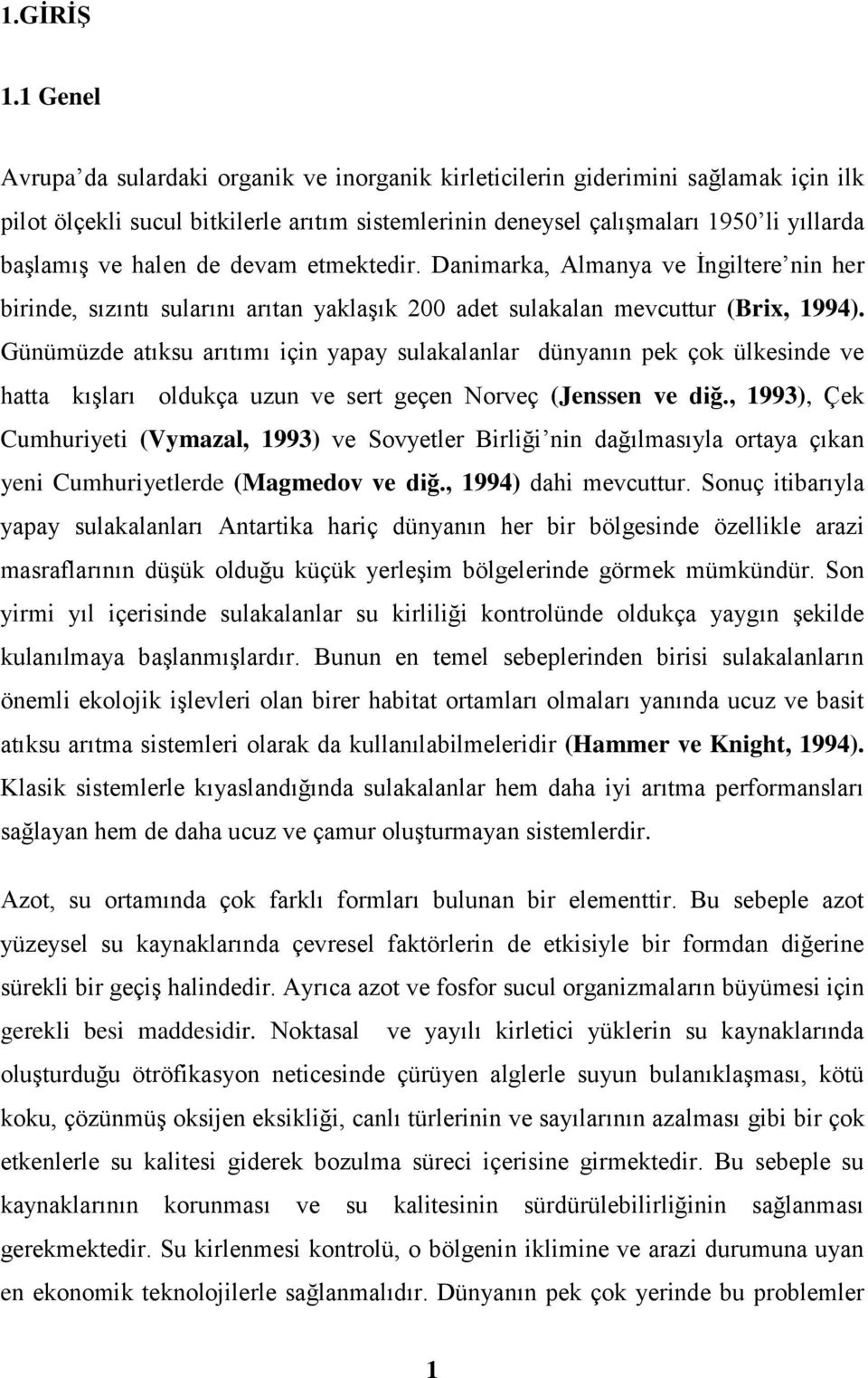 halen de devam etmektedir. Danimarka, Almanya ve İngiltere nin her birinde, sızıntı sularını arıtan yaklaşık 200 adet sulakalan mevcuttur (Brix, 1994).