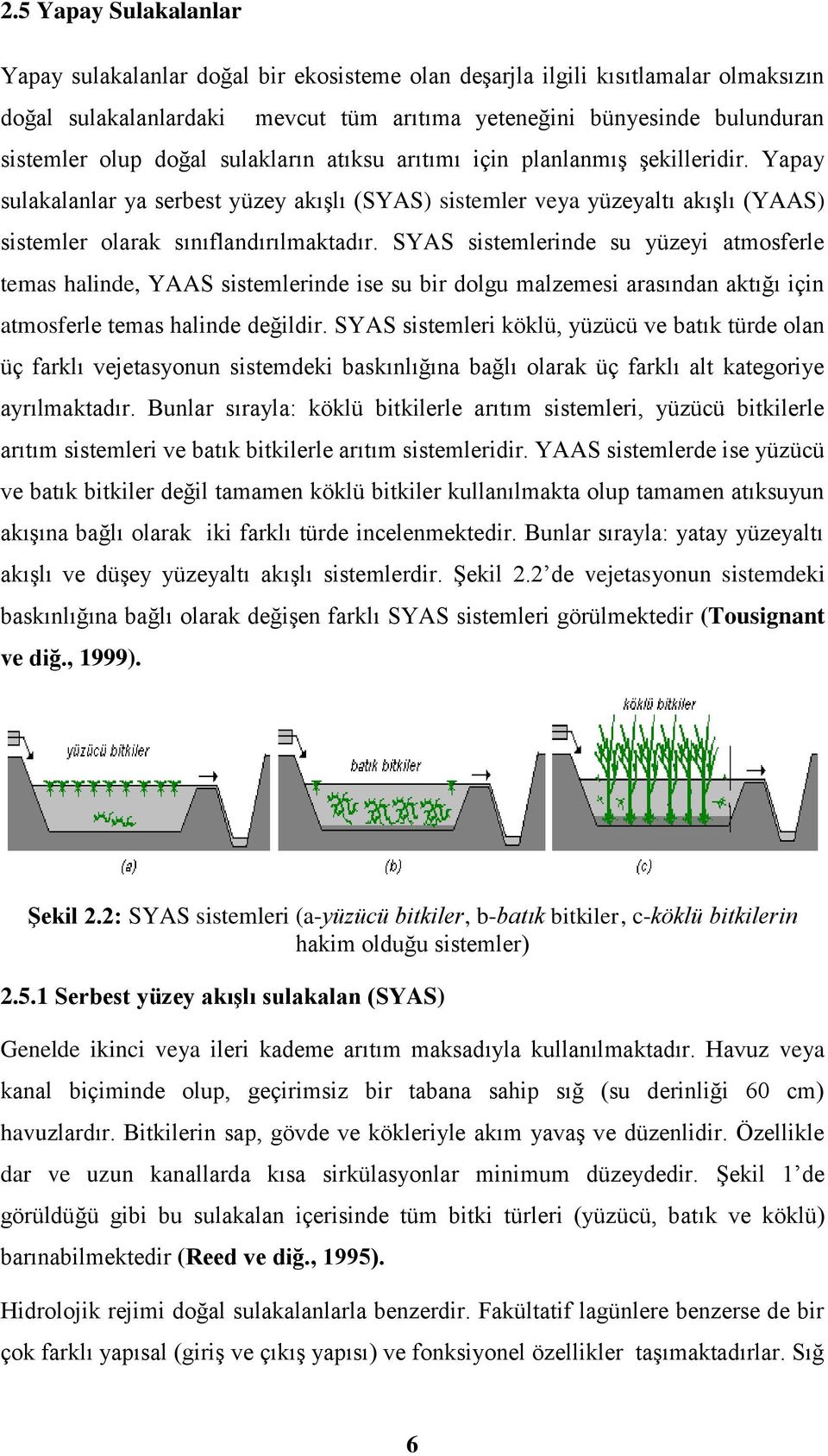 SYAS sistemlerinde su yüzeyi atmosferle temas halinde, YAAS sistemlerinde ise su bir dolgu malzemesi arasından aktığı için atmosferle temas halinde değildir.