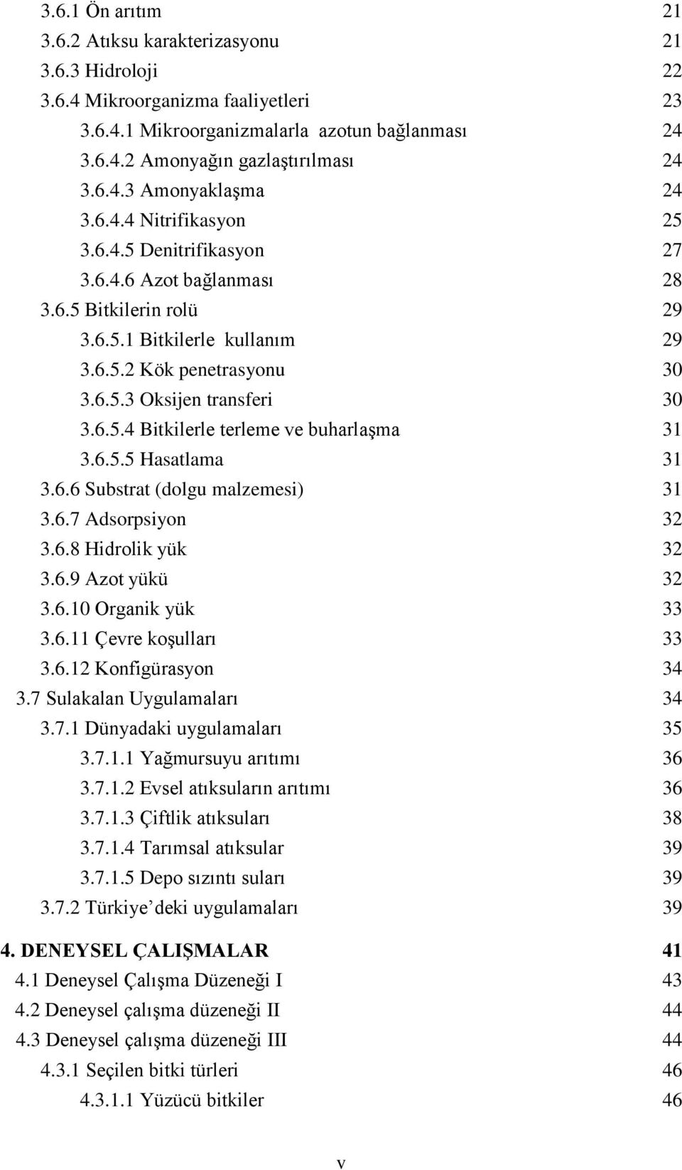 6.5.5 Hasatlama 31 3.6.6 Substrat (dolgu malzemesi) 31 3.6.7 Adsorpsiyon 32 3.6.8 Hidrolik yük 32 3.6.9 Azot yükü 32 3.6.10 Organik yük 33 3.6.11 Çevre koşulları 33 3.6.12 Konfigürasyon 34 3.