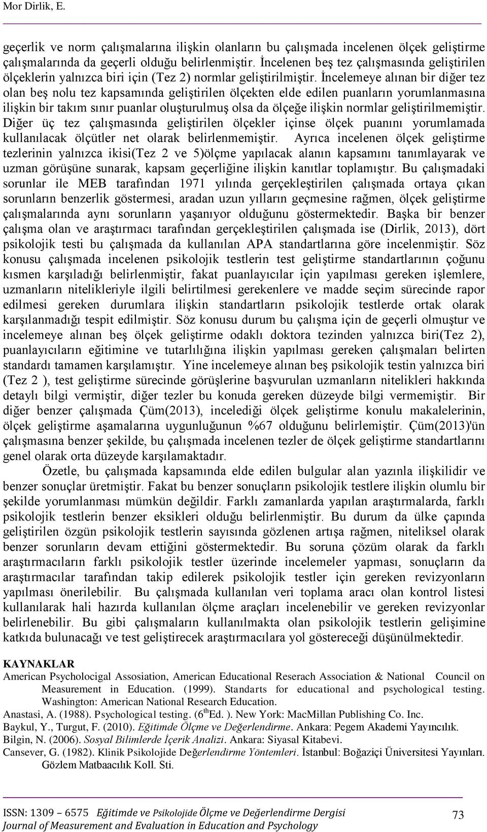 İncelemeye alınan bir diğer tez olan beş nolu tez kapsamında geliştirilen ölçekten elde edilen puanların yorumlanmasına ilişkin bir takım sınır puanlar oluşturulmuş olsa da ölçeğe ilişkin normlar