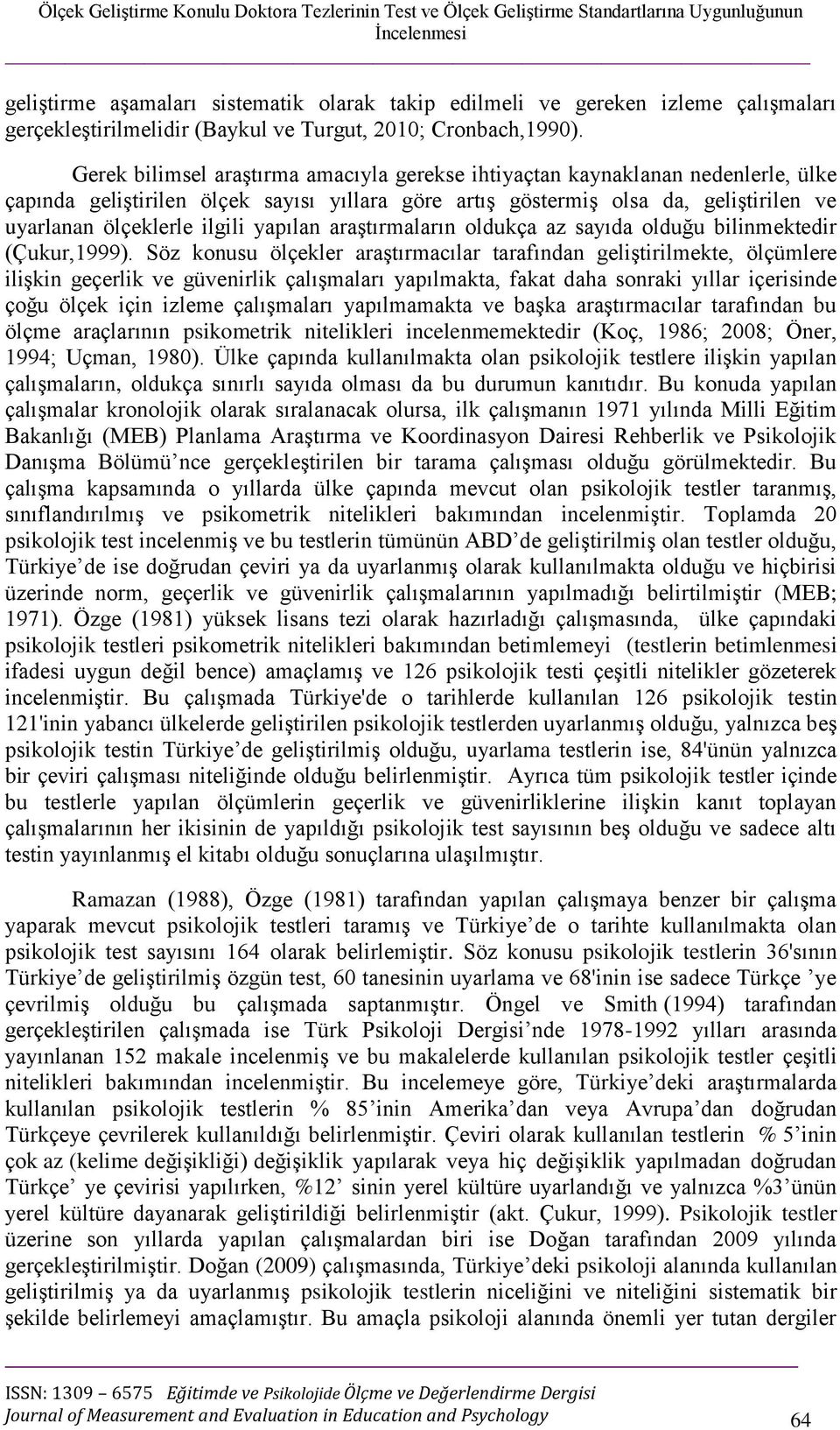 Gerek bilimsel araştırma amacıyla gerekse ihtiyaçtan kaynaklanan nedenlerle, ülke çapında geliştirilen ölçek sayısı yıllara göre artış göstermiş olsa da, geliştirilen ve uyarlanan ölçeklerle ilgili