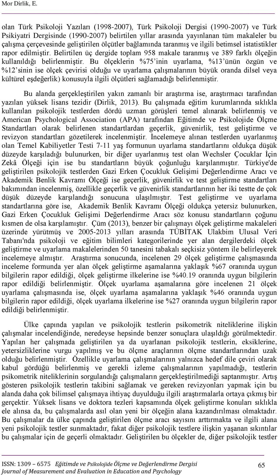 geliştirilen ölçütler bağlamında taranmış ve ilgili betimsel istatistikler rapor edilmiştir. Belirtilen üç dergide toplam 958 makale taranmış ve 389 farklı ölçeğin kullanıldığı belirlenmiştir.