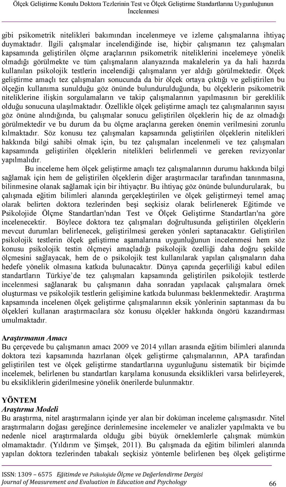 İlgili çalışmalar incelendiğinde ise, hiçbir çalışmanın tez çalışmaları kapsamında geliştirilen ölçme araçlarının psikometrik niteliklerini incelemeye yönelik olmadığı görülmekte ve tüm çalışmaların