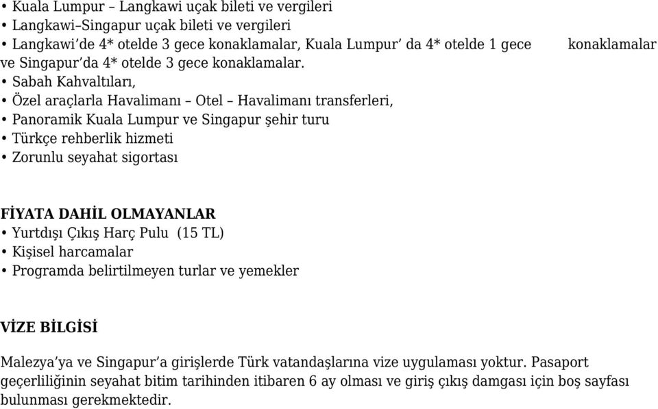 Sabah Kahvaltıları, Özel araçlarla Havalimanı Otel Havalimanı transferleri, Panoramik Kuala Lumpur ve Singapur şehir turu Türkçe rehberlik hizmeti Zorunlu seyahat sigortası konaklamalar