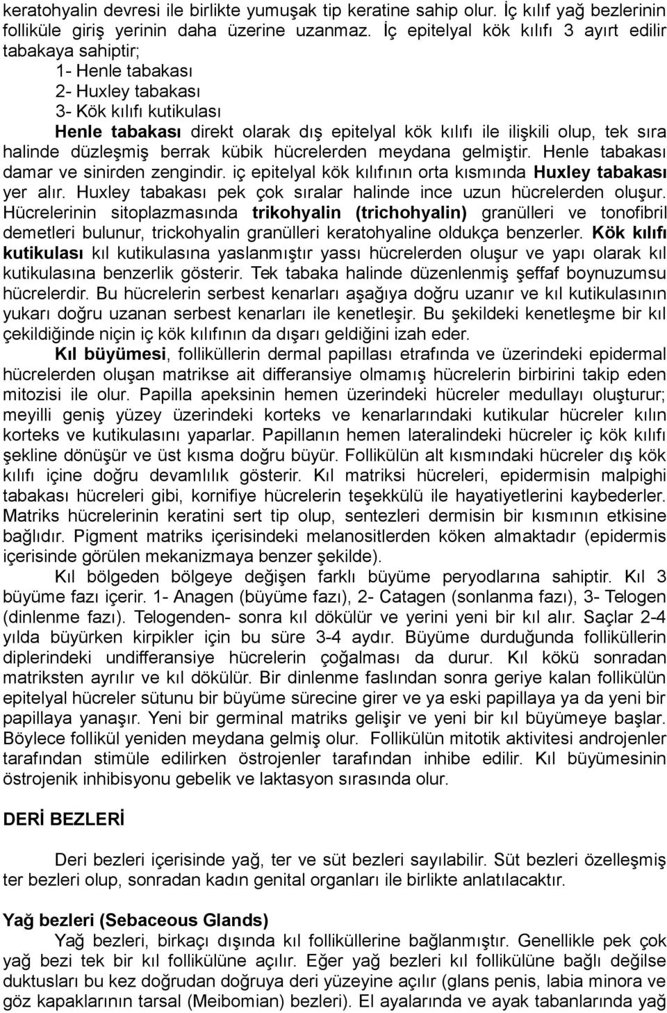 sıra halinde düzleşmiş berrak kübik hücrelerden meydana gelmiştir. Henle tabakası damar ve sinirden zengindir. iç epitelyal kök kılıfının orta kısmında Huxley tabakası yer alır.