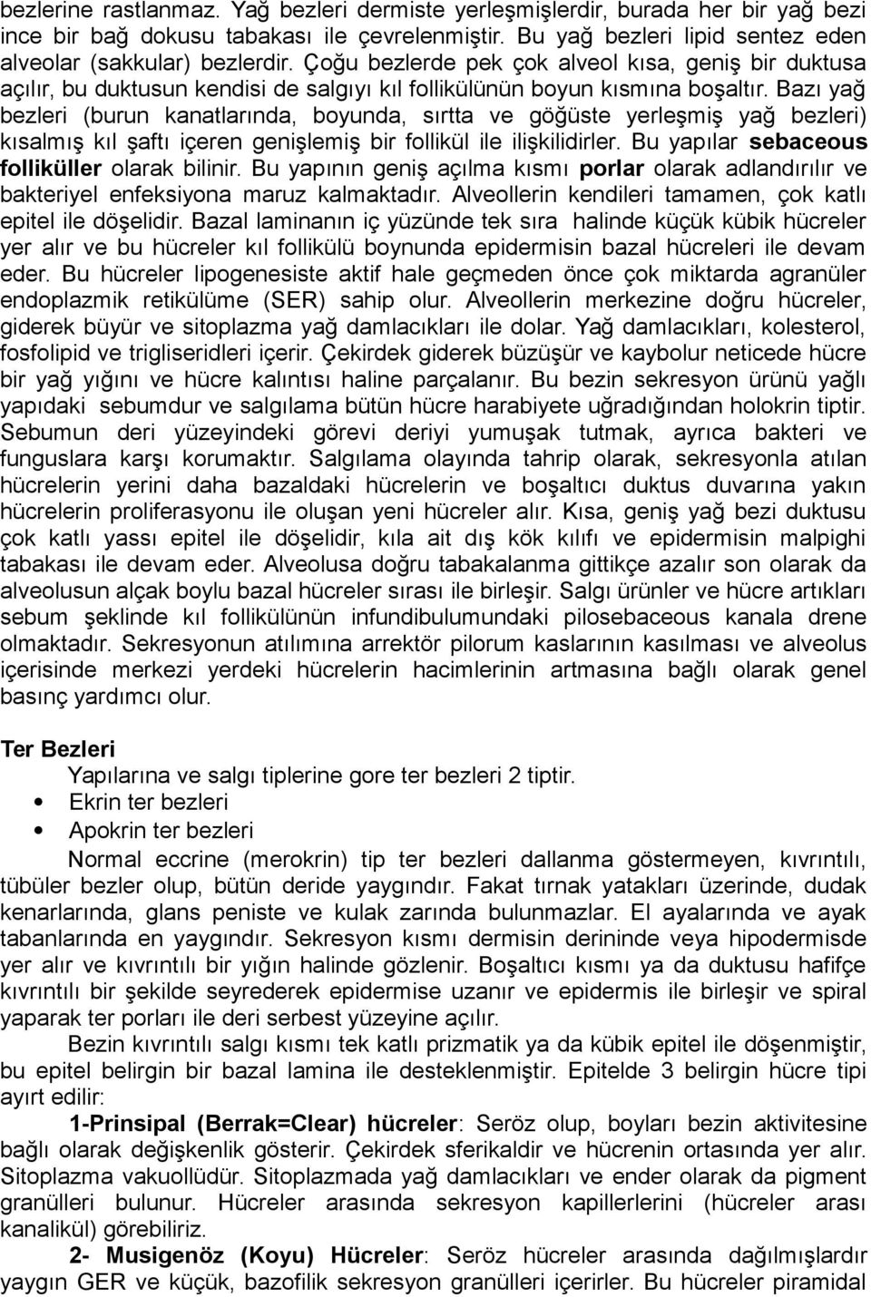 Bazı yağ bezleri (burun kanatlarında, boyunda, sırtta ve göğüste yerleşmiş yağ bezleri) kısalmış kıl şaftı içeren genişlemiş bir follikül ile ilişkilidirler.