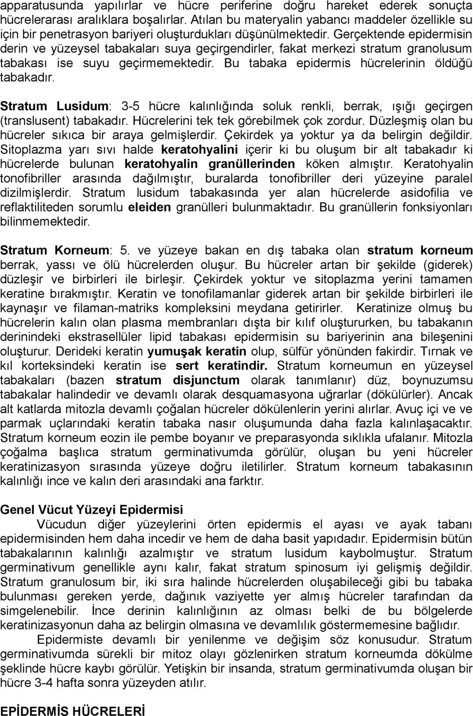 Gerçektende epidermisin derin ve yüzeysel tabakaları suya geçirgendirler, fakat merkezi stratum granolusum tabakası ise suyu geçirmemektedir. Bu tabaka epidermis hücrelerinin öldüğü tabakadır.