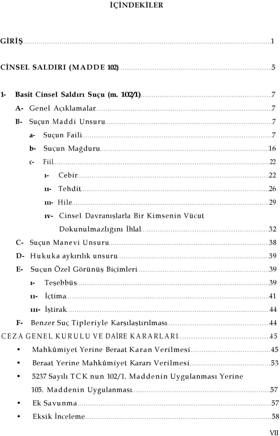 Vücut Dokunulmazlığını İhlal 32 C- Suçun Manevi Unsuru 38 D- Hukuka aykırılık unsuru 39 E- Suçun Özel Görünüş Biçimleri 39 ı- Teşebbüs 39 ıı- İçtima 41 ııı- İştirak 44 F- Benzer Suç