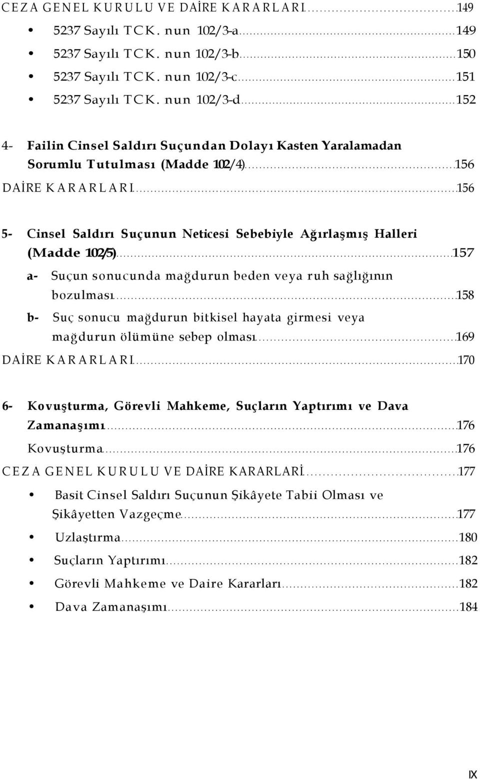 (Madde 102/5) 157 a- Suçun sonucunda mağdurun beden veya ruh sağlığının bozulması 158 b- Suç sonucu mağdurun bitkisel hayata girmesi veya mağdurun ölümüne sebep olması 169 DAİRE KARARLARI 170 6-