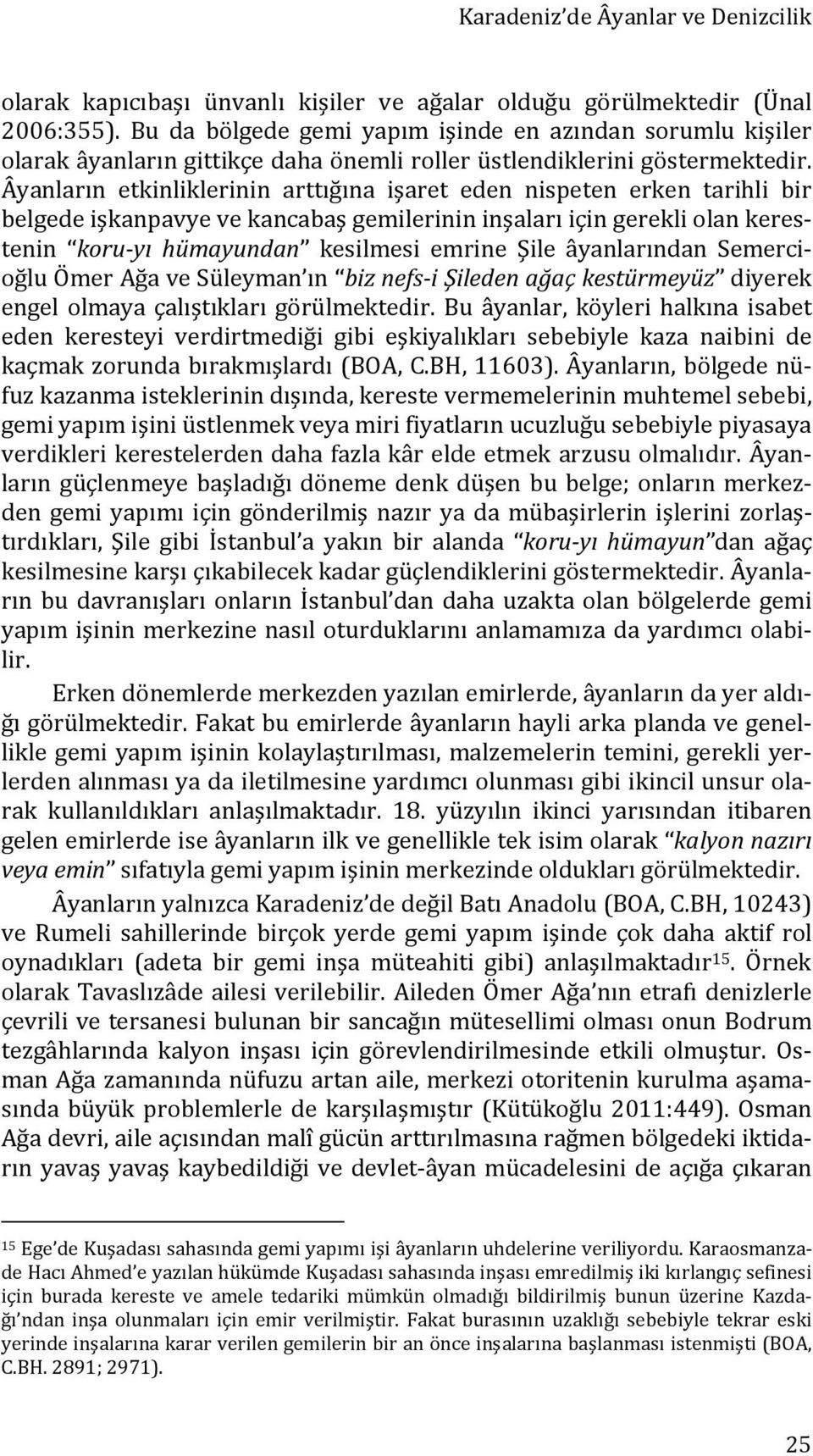 Âyanların etkinliklerinin arttığına işaret eden nispeten erken tarihli bir belgede işkanpavye ve kancabaş gemilerinin inşaları için gerekli olan kerestenin koru-yı hümayundan kesilmesi emrine Şile