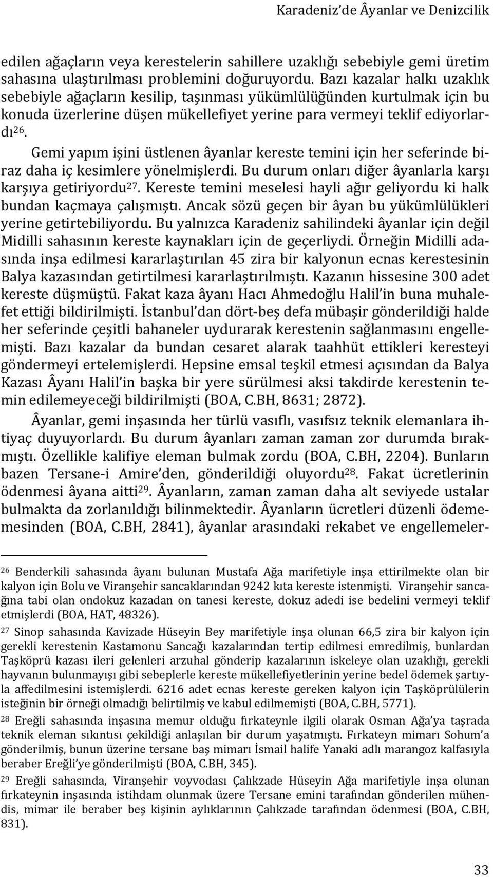 Gemi yapım işini üstlenen âyanlar kereste temini için her seferinde biraz daha iç kesimlere yönelmişlerdi. Bu durum onları diğer âyanlarla karşı karşıya getiriyordu 27.