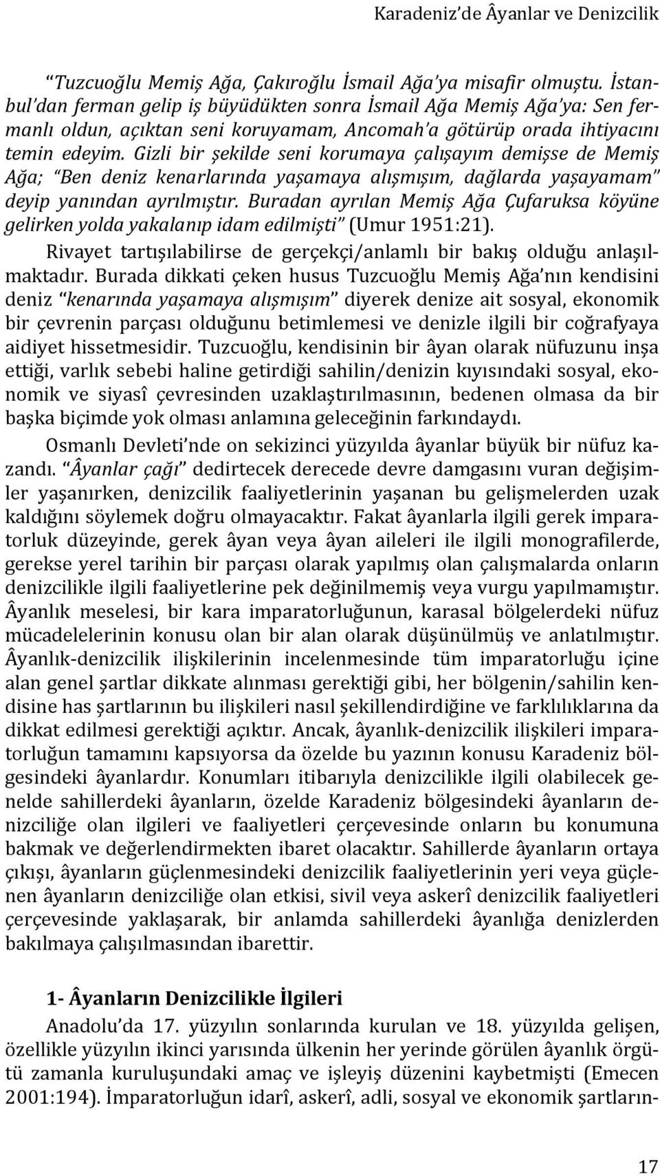 Gizli bir şekilde seni korumaya çalışayım demişse de Memiş Ağa; Ben deniz kenarlarında yaşamaya alışmışım, dağlarda yaşayamam deyip yanından ayrılmıştır.