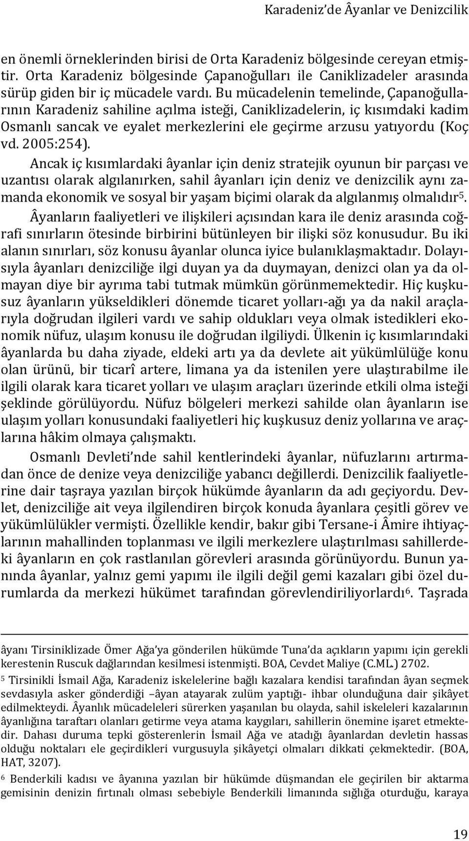 Bu mücadelenin temelinde, Çapanoğullarının Karadeniz sahiline açılma isteği, Caniklizadelerin, iç kısımdaki kadim Osmanlı sancak ve eyalet merkezlerini ele geçirme arzusu yatıyordu (Koç vd. 2005:254).