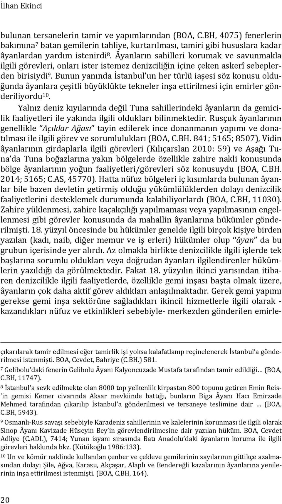 Bunun yanında İstanbul un her türlü iaşesi söz konusu olduğunda âyanlara çeşitli büyüklükte tekneler inşa ettirilmesi için emirler gönderiliyordu 10.